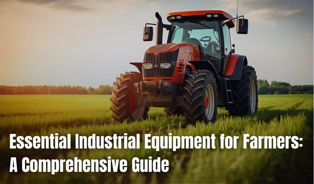 Essential Industrial Equipment for Farmers: A Comprehensive Guide